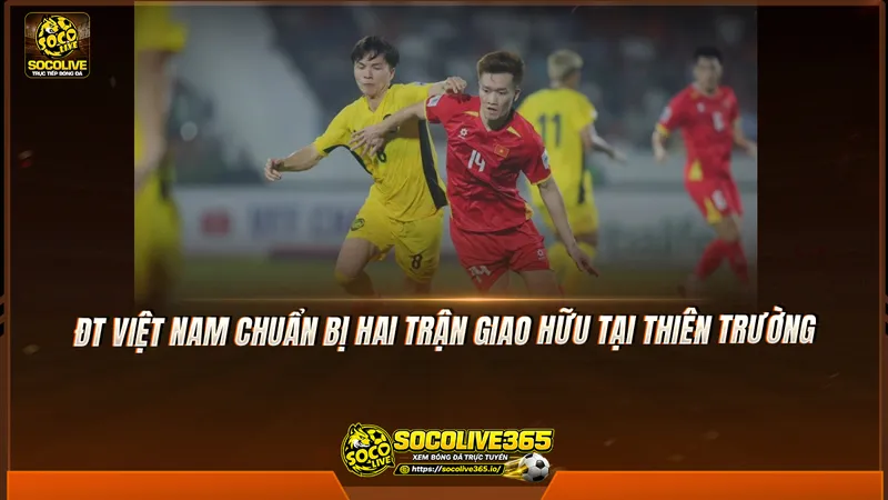 ĐT Việt Nam chuẩn bị hai trận giao hữu tại Thiên Trường ĐT Việt Nam chuẩn bị hai trận giao hữu tại Thiên Trường